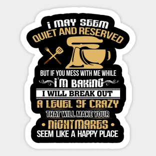 I MAY SEEM Quiet and Reserved If you mess with me while I'm Baking Sticker